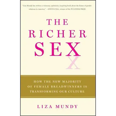 The Richer Sex: How the New Majority of Female Breadwinners Is Transforming Sex, Love, and Family