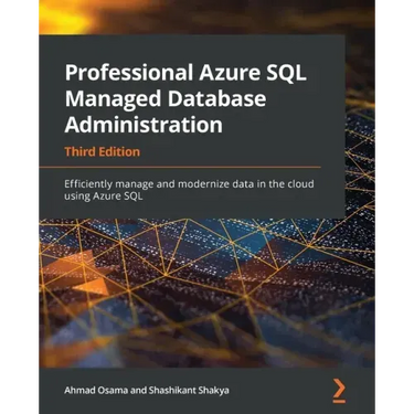 Professional Azure SQL Managed Database Administration - Third Edition: Efficiently manage and modernize data in the cloud using Azure SQL