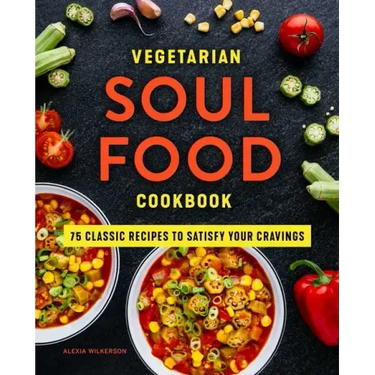 Vegetarian Soul Food Cookbook: 75 Classic Recipes to Satisfy Your Cravings