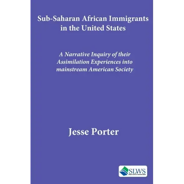 Sub-Saharan African Immigrants in the United States: A Narrative Inquiry of their Assimilation Experiences into mainstream American Society