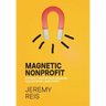 Magnetic Nonprofit: Attract and Retain Donors, Volunteers, and Staff