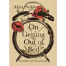 On Getting Out of Bed: The Burden and Gift of Living