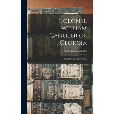 Colonel William Candler of Georgia: His Ancestry and Progeny