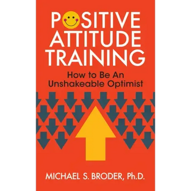 Positive Attitude Training: How to Be an Unshakable Optimist