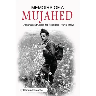Memoirs of a Mujahed: Algeria's Struggle for Freedom, 1945-1962