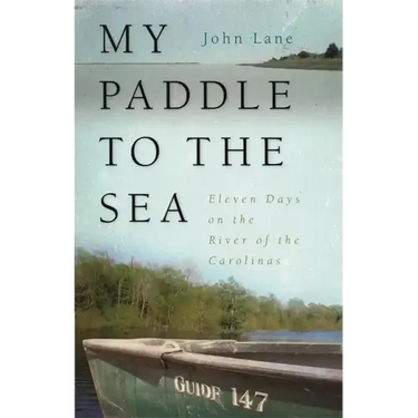 My Paddle to the Sea: Eleven Days on the River of the Carolinas