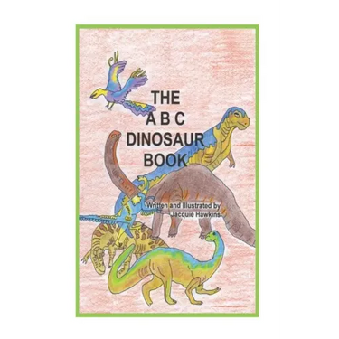 The A-B-C Dinosaur Book: A children's dinosaur reference book in rhyme