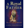 A Royal Father: The Lion and the Butterfly Book Three