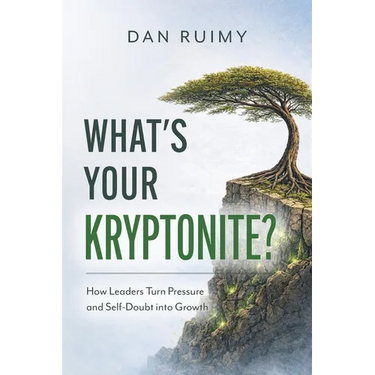 What's Your Kryptonite?: How Leaders Turn Pressure and Self-Doubt into Growth