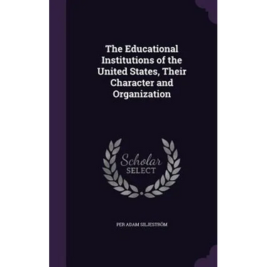 The Educational Institutions of the United States, Their Character and Organization