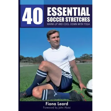 40 Essential Soccer Stretches: Warm-up and Cool-down with Yoga