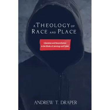 A Theology of Race and Place: Liberation and Reconciliation in the Works of Jennings and Carter