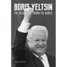 Boris Yeltsin: The Decade that Shook the World