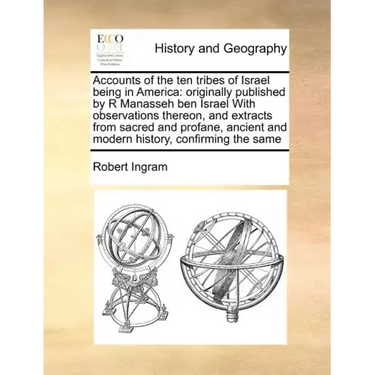 Accounts of the ten tribes of Israel being in America: originally published by R Manasseh ben Israel With observations thereon, and extracts from sacr