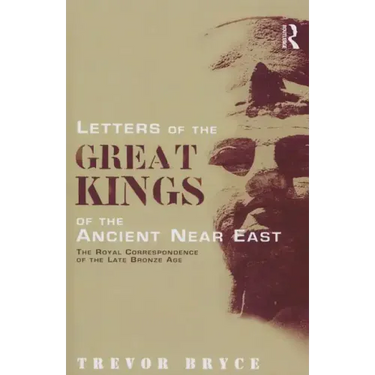 Letters of the Great Kings of the Ancient Near East: The Royal Correspondence of the Late Bronze Age