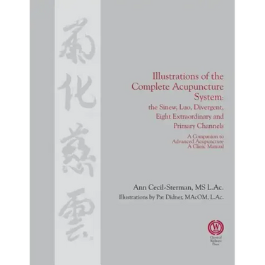 Illustrations of the Complete Acupuncture System: The Sinew, Luo, Divergent, Eight Extraordinary, Primary Channels and all their Branches