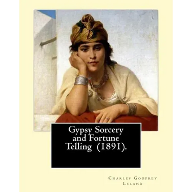 Gypsy Sorcery and Fortune Telling (1891). By: Charles Godfrey Leland: Charles Godfrey Leland (August 15, 1824 - March 20, 1903) was an American humori