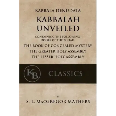 Kabbala Denudata: The Kabbalah Unveiled: Containing the Following Books of the Zohar: The Book of Concealed Mystery & The Greater and Le