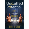 Uncuffed Potential: Free Your Mind, Change Your Life