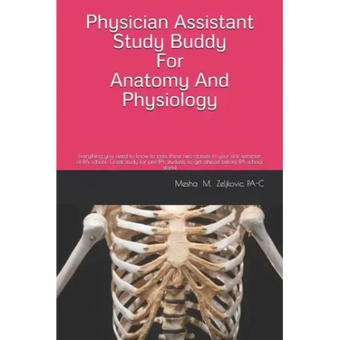 Physician Assistant Study Buddy For Anatomy And Physiology: Everything you need to know to pass these two classes in your first semester of PA school.