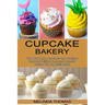 Cupcake Bakery: Easy and Delicious Homemade Cupcake Recipes You Can Easily Make! (The Best Vegan Cupcakes and Frostings)