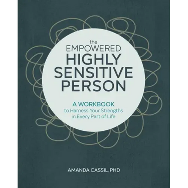 The Empowered Highly Sensitive Person: A Workbook to Harness Your Strengths in Every Part of Life