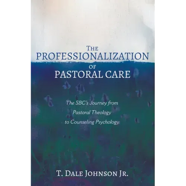 The Professionalization of Pastoral Care: The Sbc's Journey from Pastoral Theology to Counseling Psychology