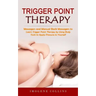 Trigger Point Therapy: Massagers and Manual Back Massagers to Relieve Pain (Learn Trigger Point Therapy by Using Body Tools to Apply Pressure