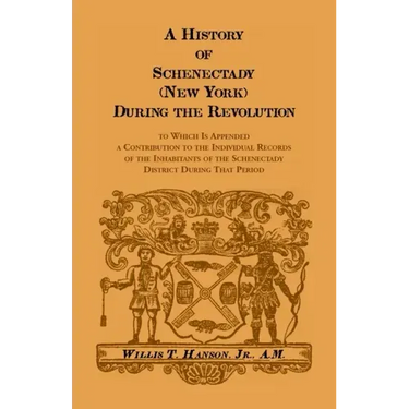 History of Schenectady (New York) during the Revolution: To Which Is Appended a Contribution to the Individual Records of the Inhabitants of the Schen