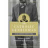 The Catholic Gentleman: Living Authentic Manhood Today