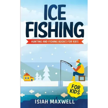 Ice Fishing for Kids: Hunting and Fishing Books for Kids
