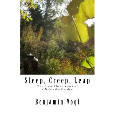 Sleep, Creep, Leap: The First Three Years of a Nebraska Garden