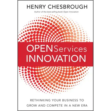 Open Services Innovation: Rethinking Your Business to Grow and Compete in a New Era