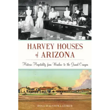 Harvey Houses of Arizona: Historic Hospitality from Winslow to the Grand Canyon