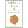 Light on Yoga: The Bible of Modern Yoga - Its Philosophy and Practice - By the World's Foremost Teacher