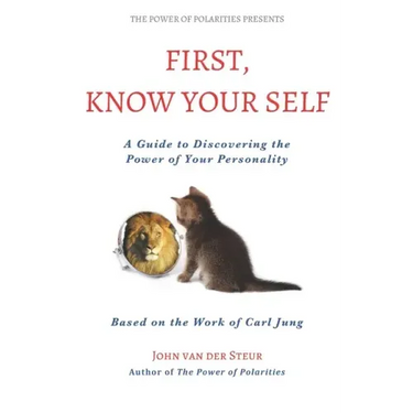 First, Know Your Self: A Guide to Discovering the Power of Your Personality. Based on the Work of Carl Jung