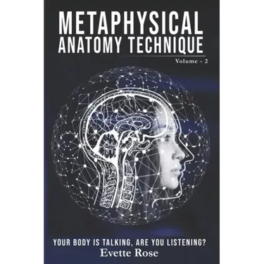 Metaphysical Anatomy Technique Volume 2: Your Body Is Talking Are You Listening?