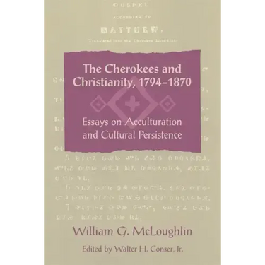 The Cherokees and Christianity, 1794-1870: Essays on Acculturation and Cultural Persistence