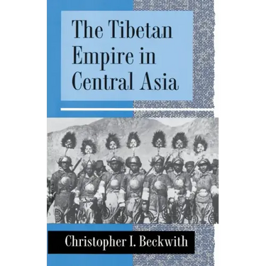 The Tibetan Empire in Central Asia: A History of the Struggle for Great Power Among Tibetans, Turks, Arabs, and Chinese During the Early Middle Ages