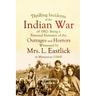 Thrilling Incidents of the Indian War of 1862: Being a Personal Narrative of the Outrages and Horrors Witnessed by Mrs. L. Eastlick in Minnesota