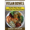 Vegan Bowls: Healthy Make-Ahead Vegan One-Dish Meal Recipes