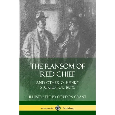 The Ransom of Red Chief: And Other O. Henry Stories for Boys
