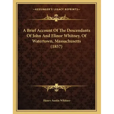 A Brief Account Of The Descendants Of John And Elinor Whitney, Of Watertown, Massachusetts (1857)