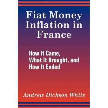 Fiat Money Inflation in France: How It Came, What It Brought, and How It Ended