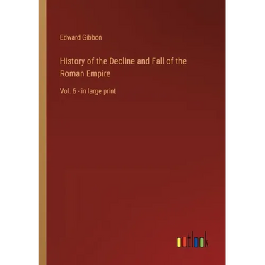History of the Decline and Fall of the Roman Empire: Vol. 6 - in large print