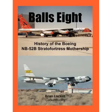 Balls Eight: History of the Boeing NB-52B Stratofortress Mothership