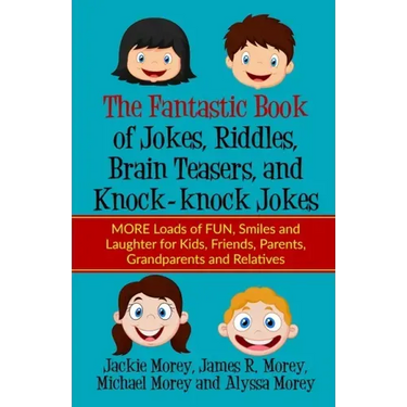The Fantastic Book of Jokes, Riddles, Brain Teasers, and Knock-knock Jokes: MORE Loads of FUN, Smiles and Laughter for Kids, Friends, Parents, Grandpa
