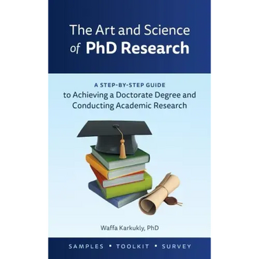 The Art and Science of PhD Research: A Step-by-Step Guide to Achieving a Doctorate Degree and Conducting Academic Research