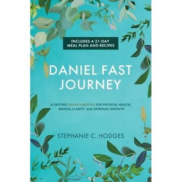 Daniel Fast Journey: A Fasting Breakthrough for Physical Health, Mental Clarity, and Spiritual Growth