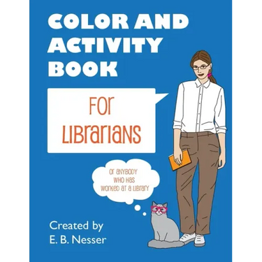 Color and Activity Book for Librarians: Or anybody who has worked at a library
